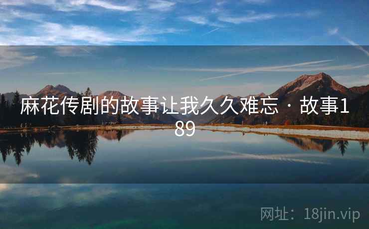 麻花传剧的故事让我久久难忘 · 故事189