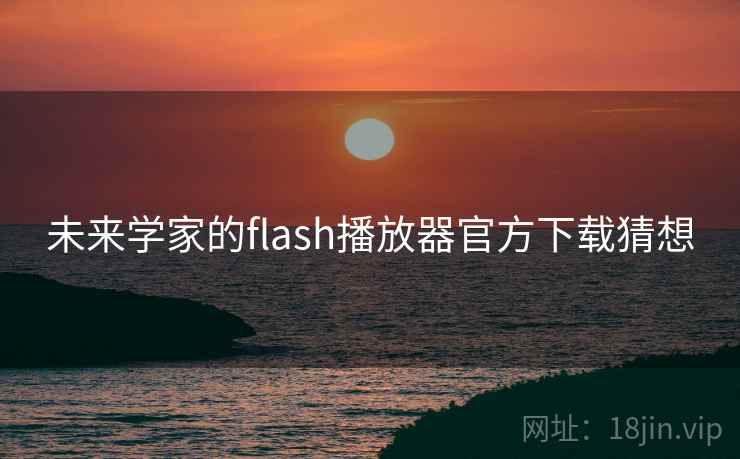 未来学家的flash播放器官方下载猜想